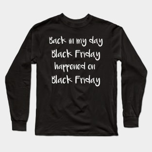 Back in My Day Black Friday Happened on Black Friday Long Sleeve T-Shirt